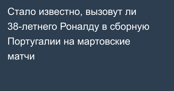 Стало известно, вызовут ли 38-летнего Роналду в сборную Португалии на мартовские матчи