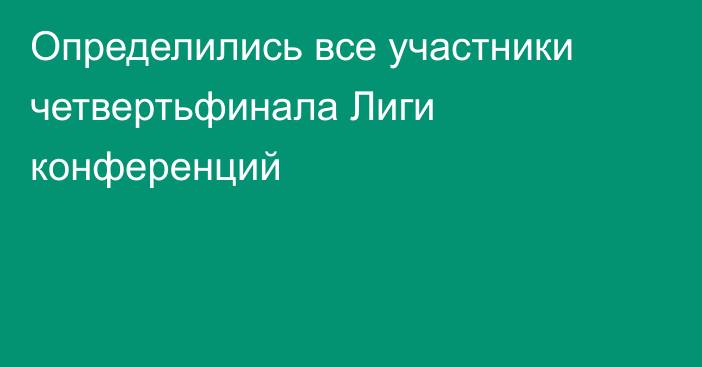 Определились все участники четвертьфинала Лиги конференций