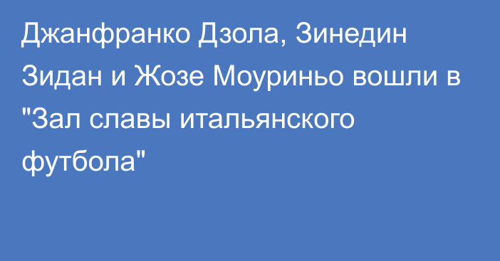 Джанфранко Дзола, Зинедин Зидан и Жозе Моуриньо вошли в 