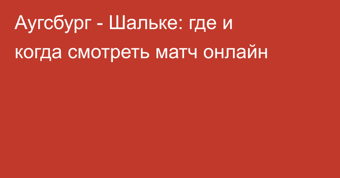 Аугсбург -  Шальке: где и когда смотреть матч онлайн