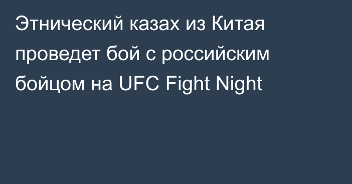 Этнический казах из Китая проведет бой с российским бойцом на UFC Fight Night