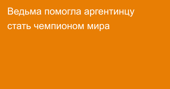 Ведьма помогла аргентинцу стать чемпионом мира