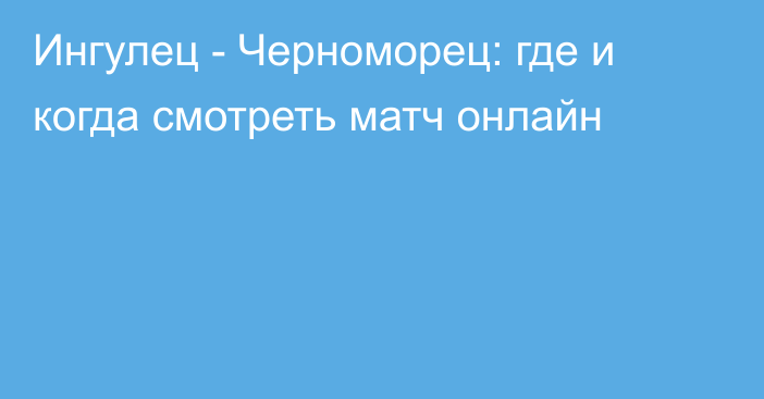 Ингулец -  Черноморец: где и когда смотреть матч онлайн