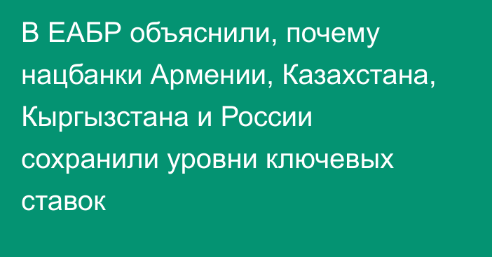 В ЕАБР объяснили, почему нацбанки Армении, Казахстана, Кыргызстана и России сохранили уровни ключевых ставок