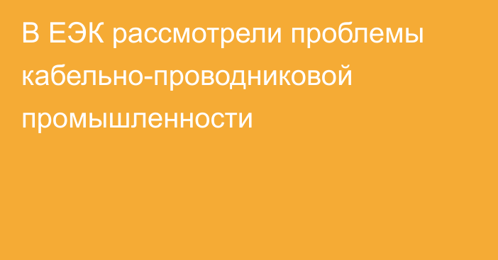 В ЕЭК рассмотрели проблемы кабельно-проводниковой промышленности