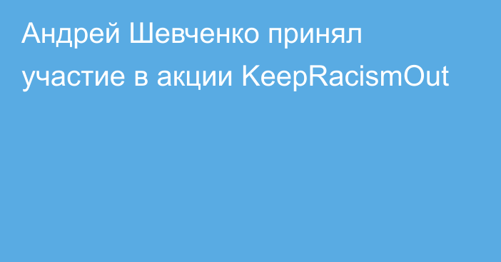 Андрей Шевченко принял участие в акции KeepRacismOut