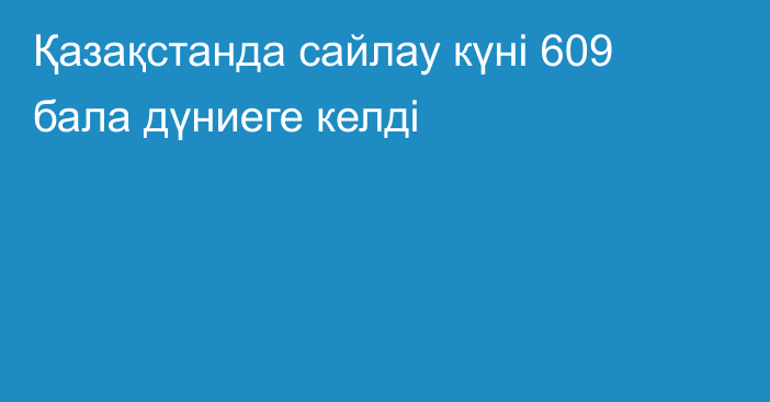 Қазақстанда сайлау күні 609 бала дүниеге келді