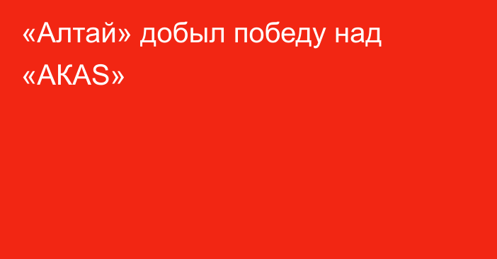 «Алтай» добыл победу над «АКАS»