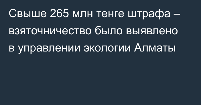 Свыше 265 млн тенге штрафа – взяточничество было выявлено в управлении экологии Алматы