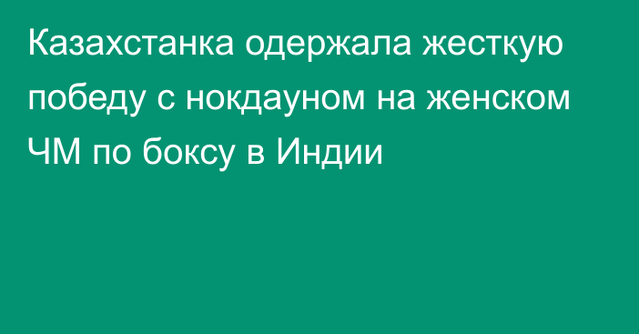 Казахстанка одержала жесткую победу с нокдауном на женском ЧМ по боксу в Индии