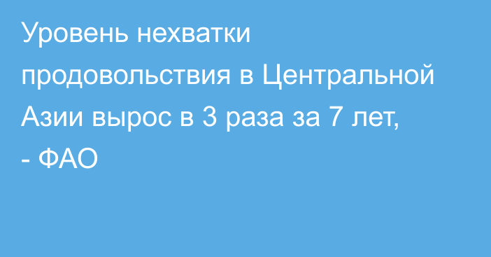 Уровень нехватки продовольствия в Центральной Азии вырос в 3 раза за 7 лет, - ФАО