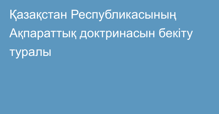 Қазақстан Республикасының Ақпараттық доктринасын бекіту туралы