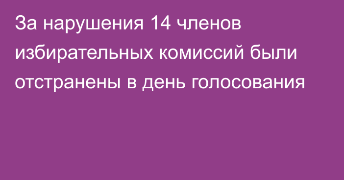 За нарушения 14 членов избирательных комиссий были отстранены в день голосования