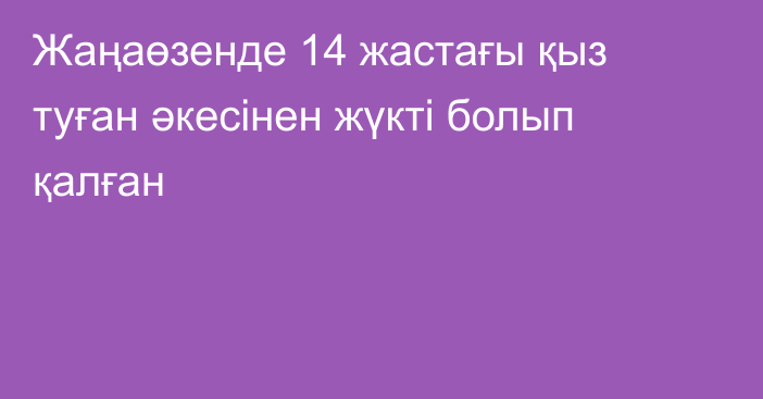 Жаңаөзенде 14 жастағы қыз туған әкесінен жүкті болып қалған