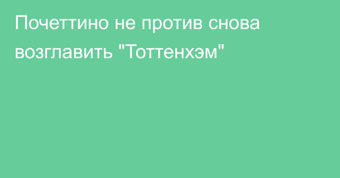 Почеттино не против снова возглавить 