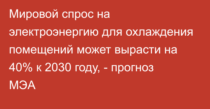 Мировой спрос на электроэнергию для охлаждения помещений может вырасти на 40% к 2030 году, - прогноз МЭА