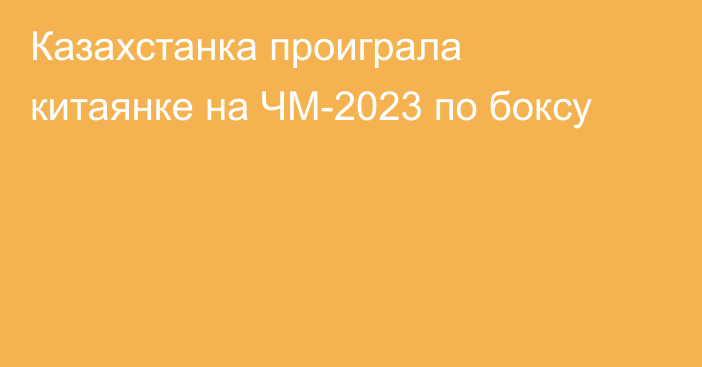 Казахстанка проиграла китаянке на ЧМ-2023 по боксу