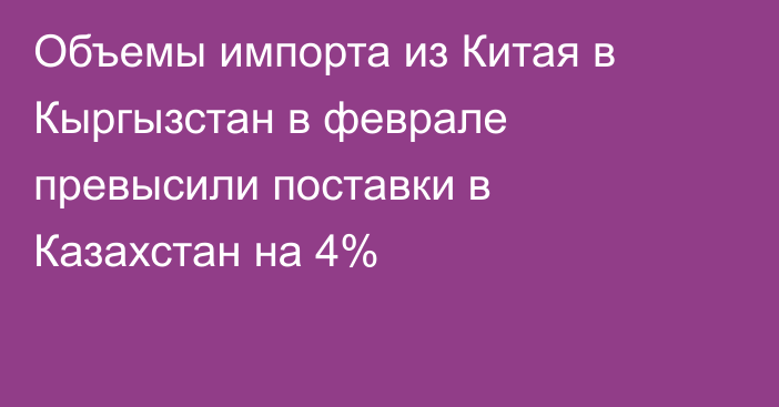 Объемы импорта из Китая в Кыргызстан в феврале превысили поставки в Казахстан на 4%