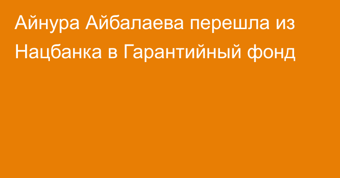 Айнура Айбалаева перешла из Нацбанка в Гарантийный фонд