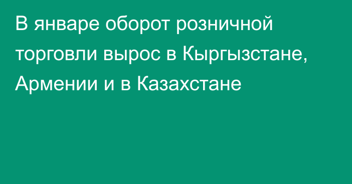 В январе оборот розничной торговли вырос в Кыргызстане, Армении и в Казахстане