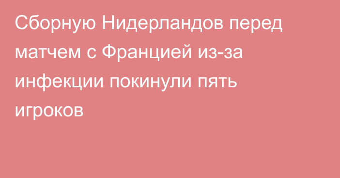 Сборную Нидерландов перед матчем с Францией из-за инфекции покинули пять игроков