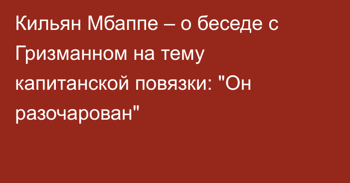 Кильян Мбаппе – о беседе с Гризманном на тему капитанской повязки: 