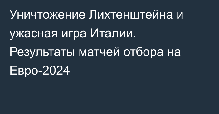 Уничтожение Лихтенштейна и ужасная игра Италии. Результаты матчей отбора на Евро-2024