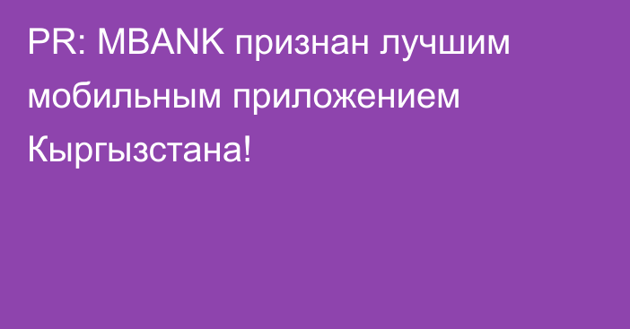 PR: MBANK признан лучшим мобильным приложением Кыргызстана!