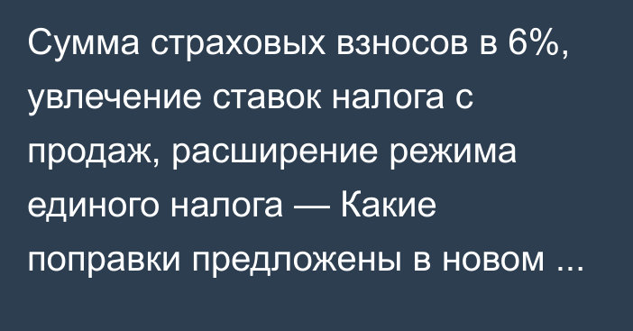 Сумма страховых взносов в 6%, увлечение ставок налога с продаж, расширение режима единого налога — Какие поправки предложены в новом НК