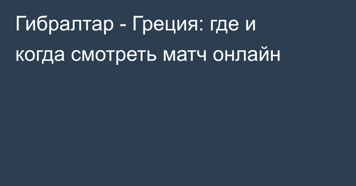 Гибралтар -  Греция: где и когда смотреть матч онлайн