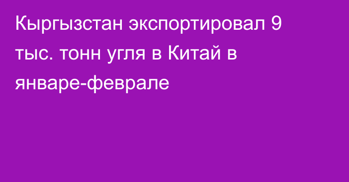 Кыргызстан экспортировал 9 тыс. тонн угля в Китай в январе-феврале