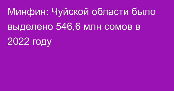 Минфин: Чуйской области было выделено 546,6 млн сомов в 2022 году 