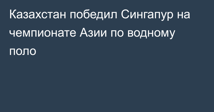 Казахстан победил Сингапур на чемпионате Азии по водному поло