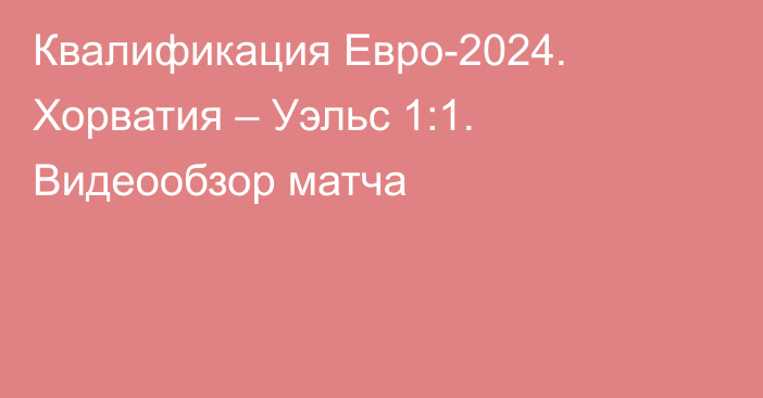 Квалификация Евро-2024. Хорватия – Уэльс 1:1. Видеообзор матча