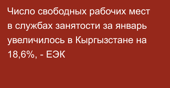 Число свободных рабочих мест в службах занятости за январь увеличилось в Кыргызстане на 18,6%, - ЕЭК