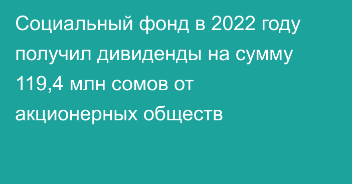 Социальный фонд в 2022 году получил дивиденды на сумму 119,4 млн сомов от акционерных обществ