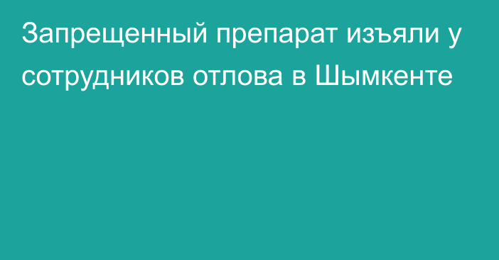 Запрещенный препарат изъяли у сотрудников отлова в Шымкенте