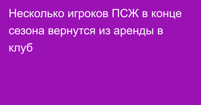 Несколько игроков ПСЖ в конце сезона вернутся из аренды в клуб