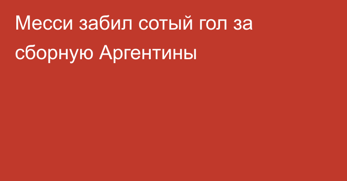 Месси забил сотый гол за сборную Аргентины