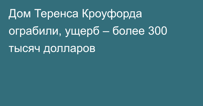 Дом Теренса Кроуфорда ограбили, ущерб – более 300 тысяч долларов