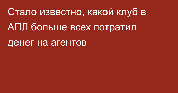 Стало известно, какой клуб в АПЛ больше всех потратил денег на агентов