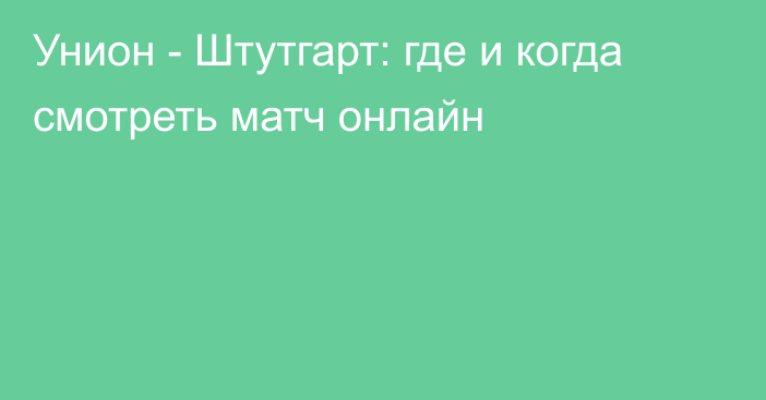 Унион -  Штутгарт: где и когда смотреть матч онлайн