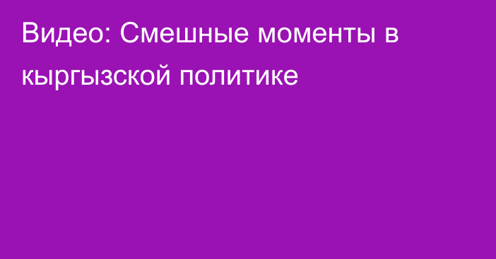 Видео: Смешные моменты в кыргызской политике