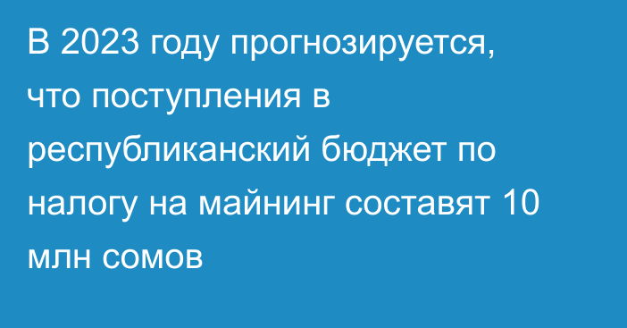 В 2023 году прогнозируется, что поступления в республиканский бюджет по налогу на майнинг составят 10 млн сомов