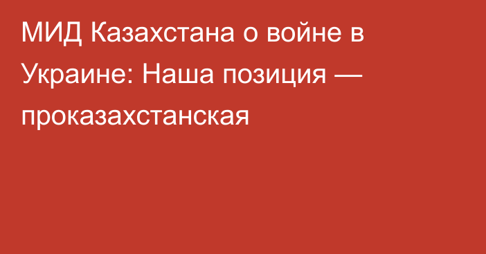 МИД Казахстана о войне в Украине: Наша позиция — проказахстанская