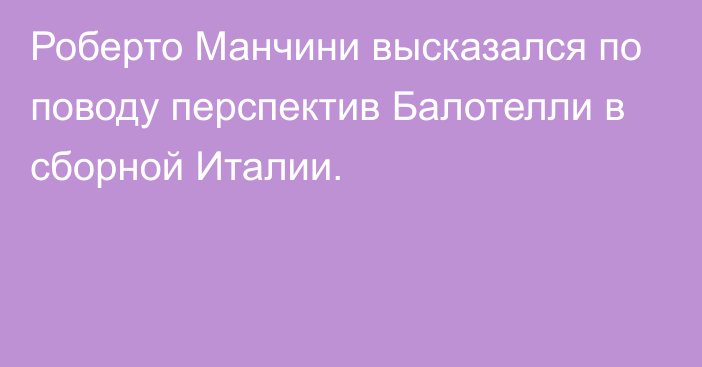 Роберто Манчини высказался по поводу перспектив Балотелли в сборной Италии.