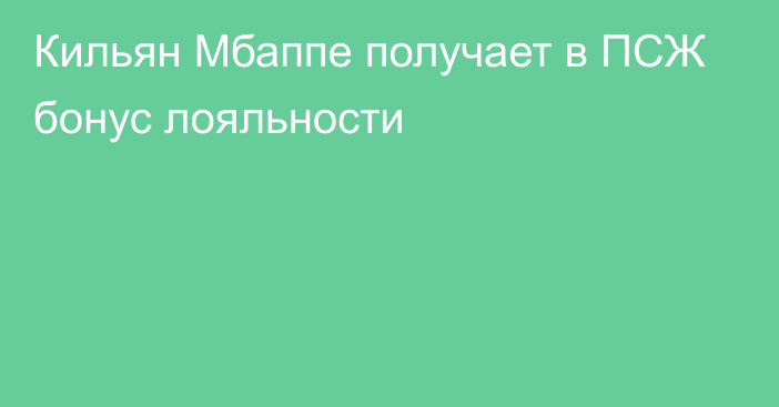 Кильян Мбаппе получает в ПСЖ бонус лояльности