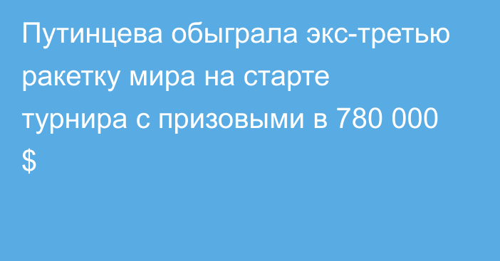 Путинцева обыграла экс-третью ракетку мира на старте турнира с призовыми в 780 000 $