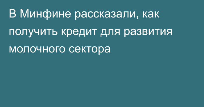 В Минфине рассказали, как получить кредит для развития молочного сектора