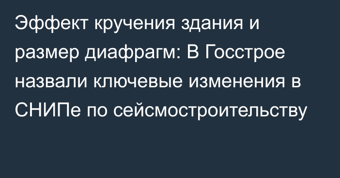 Эффект кручения здания и размер диафрагм: В Госстрое назвали ключевые изменения в СНИПе по сейсмостроительству